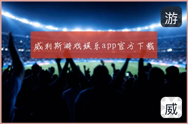 威利斯游戏娱乐app官方下载
